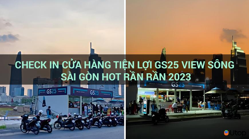 Check In cửa hàng tiện lợi GS25 view sông Sài Gòn hot rần rần 2023