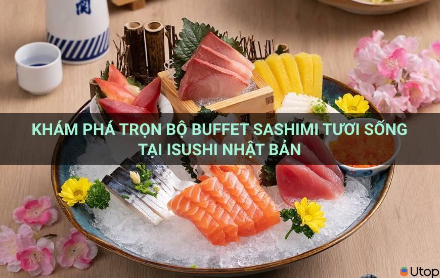 Khám phá trọn bộ buffet Sashimi tươi sống tại iSushi Nhật Bản