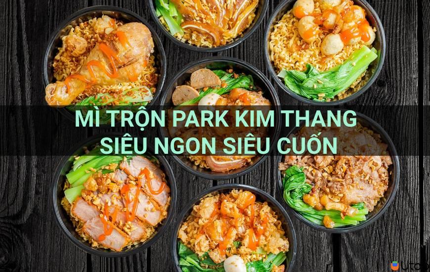 Mì trộn Park Kim Thang có bao nhiêu loại? Review từng loại