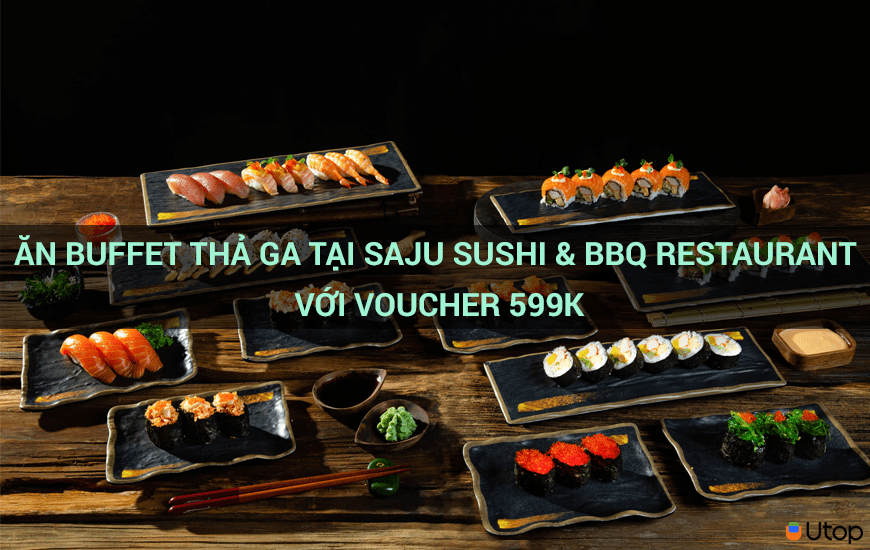 Ăn buffet thả ga tại Saju Sushi & BBQ Restaurant với voucher 599k