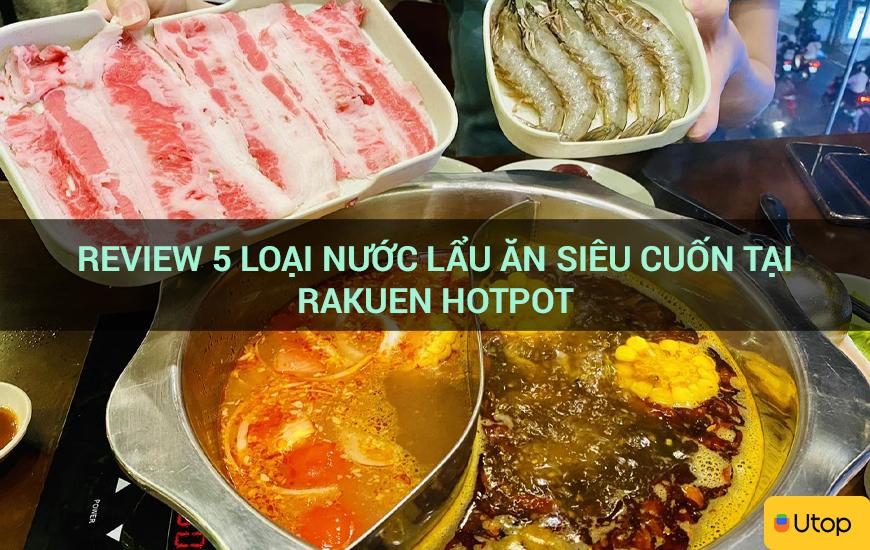 Review 5 loại nước lẩu ăn siêu cuốn tại Rakuen Hotpot