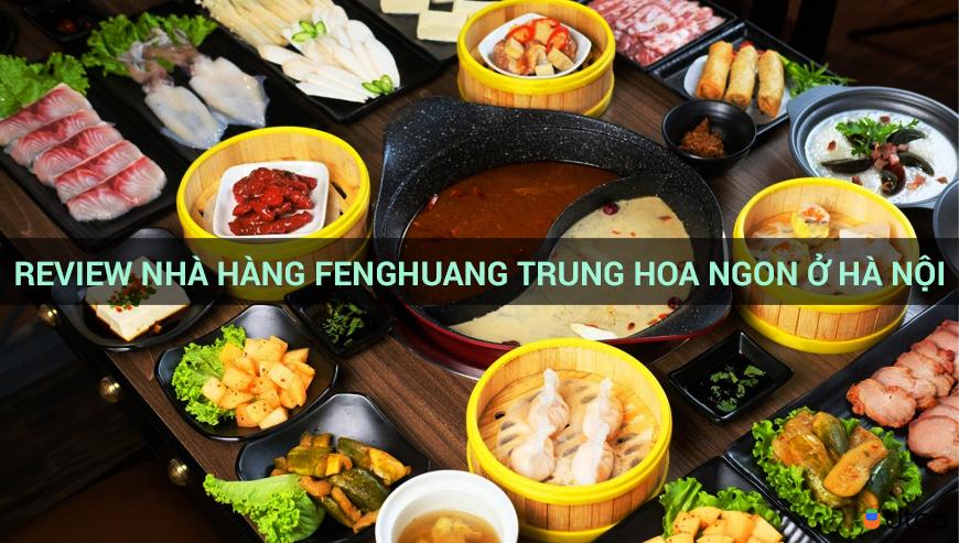 Review nhà hàng Fenghuang Trung Hoa ngon ở Hà Nội