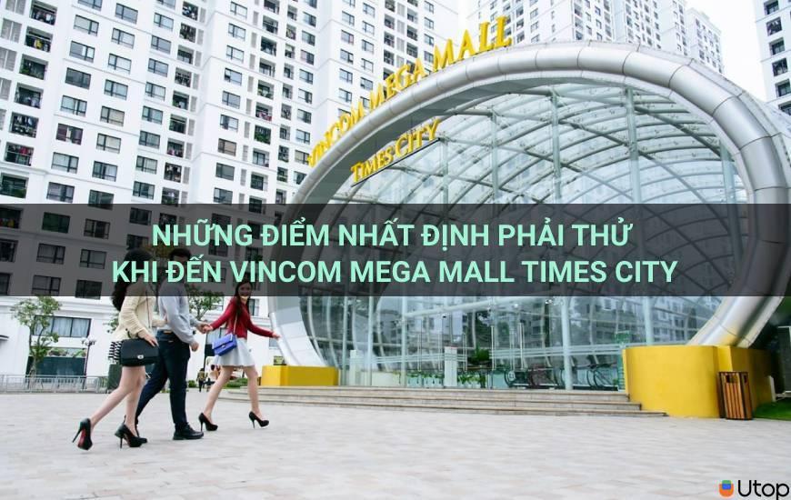 Những điểm nhất định phải thử khi đến Vincom Mega Mall Times City