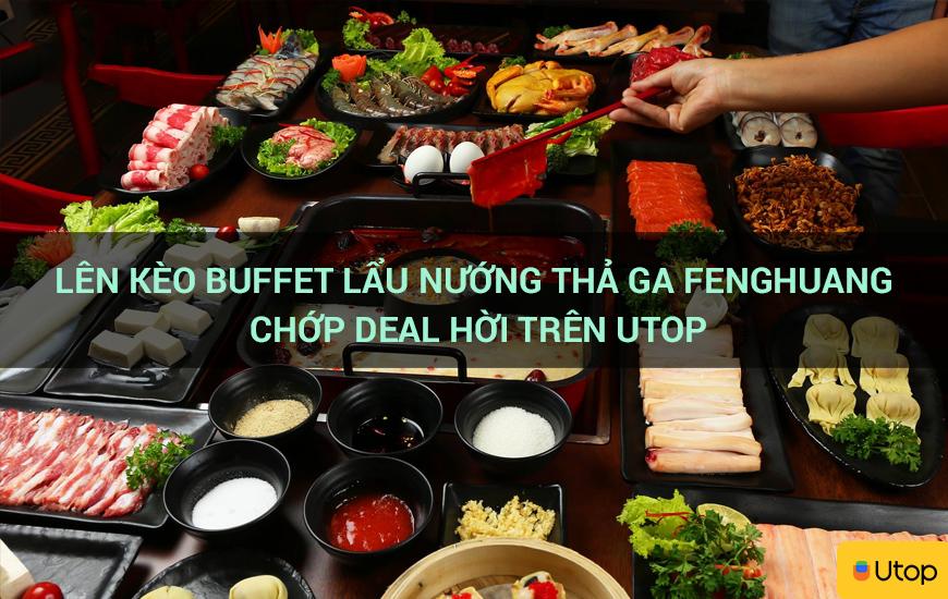 Lên kèo buffet lẩu nướng thả ga FengHuang chớp deal hời trên Utop