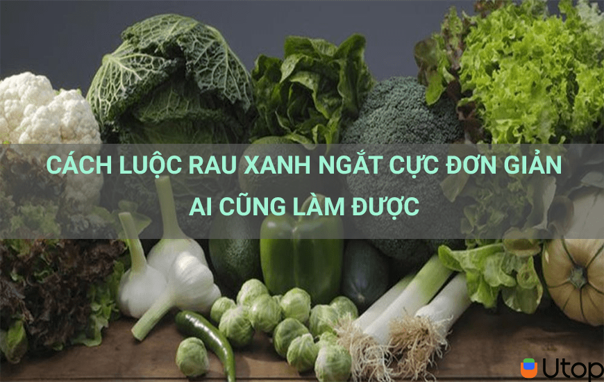 CÁCH LUỘC RAU XANH NGẮT CỰC ĐƠN GIẢN AI CŨNG LÀM ĐƯỢC