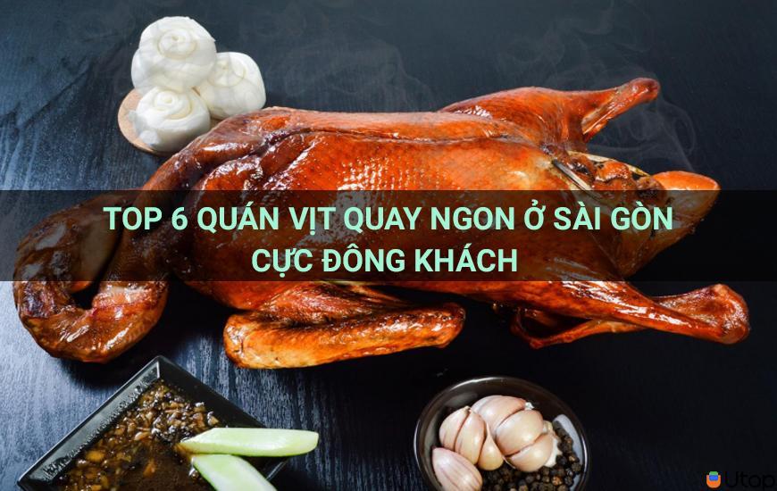 Top 6 quán vịt quay ngon ở Sài Gòn cực đông khách