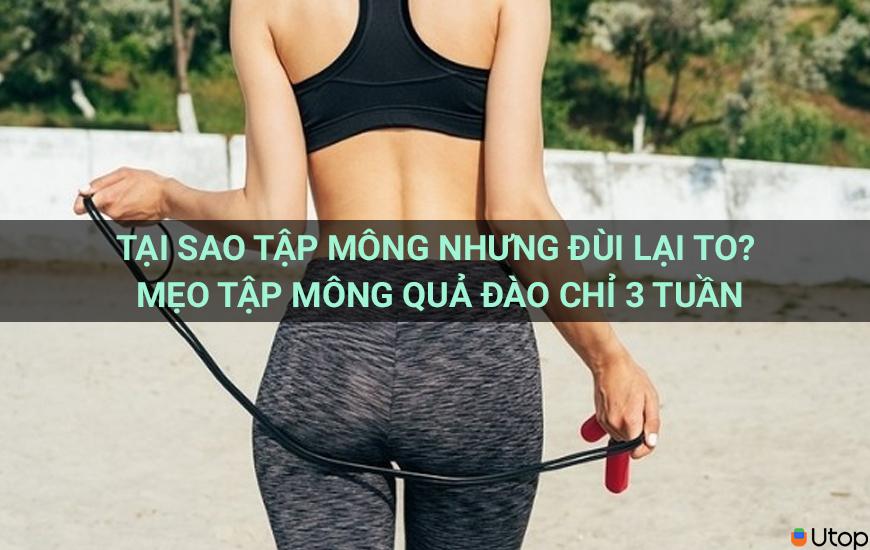 Tại sao tập mông nhưng đùi lại to? Mẹo tập mông quả đào chỉ 3 tuần