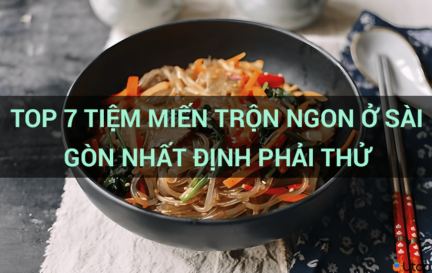 Top 7 tiệm miến trộn ngon ở Sài Gòn nhất định phải thử 