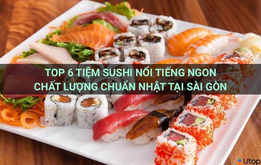 Top 6 tiệm Sushi  nổi tiếng ngon chất lượng chuẩn Nhật ở Sài Gòn