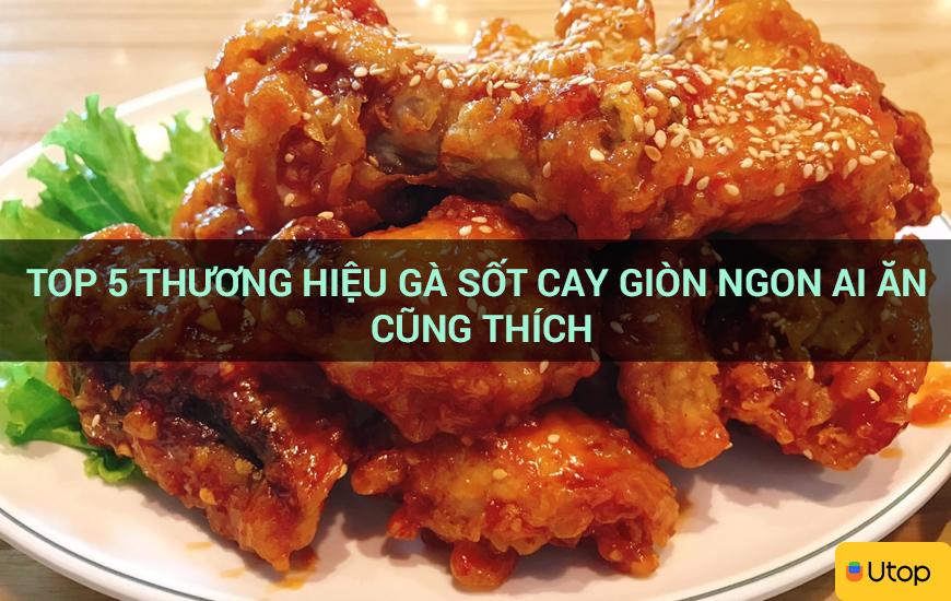 Top 5 thương hiệu gà sốt cay giòn ngon ai ăn cũng thích