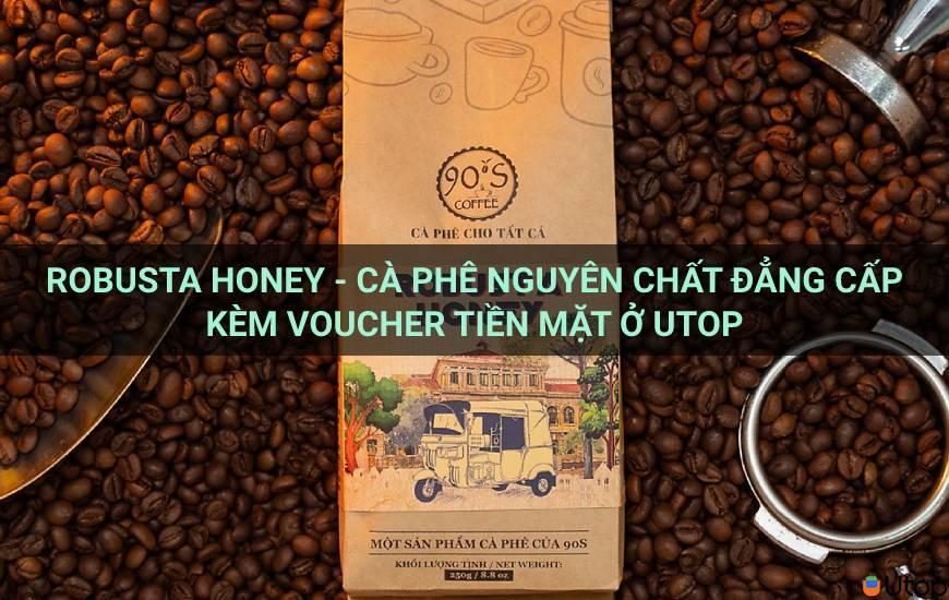 Robusta Honey - Cà phê nguyên chất đẳng cấp kèm voucher tiền mặt ở Utop