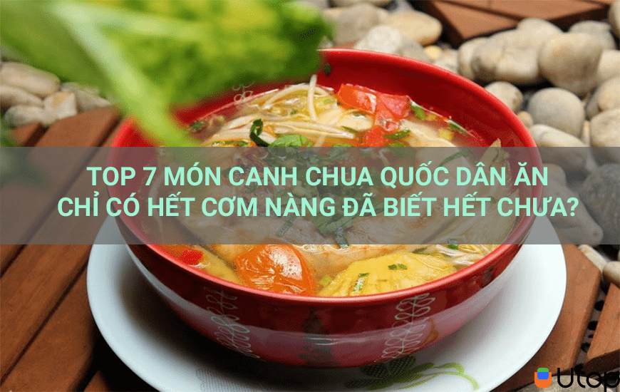 TOP 7 MÓN CANH CHUA QUỐC D N ĂN CHỈ CÓ HẾT CƠM NÀNG ĐÃ BIẾT HẾT CHƯA?