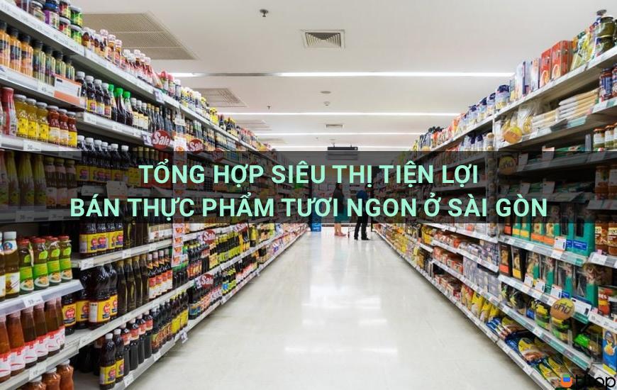 Tổng hợp siêu thị tiện lợi bán thực phẩm tươi ngon ở Sài Gòn