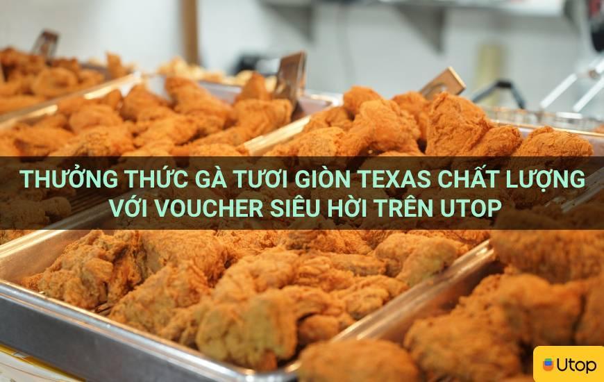 Thưởng thức gà tươi giòn Texas chất lượng với voucher siêu hời trên Utop