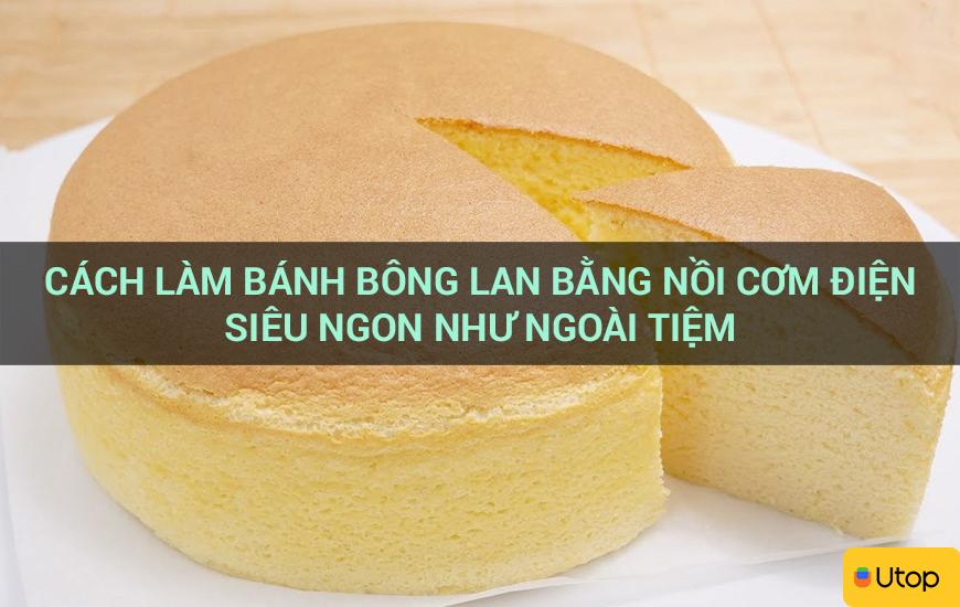 Cách làm bánh bông lan bằng nồi cơm điện siêu ngon như ngoài tiệm