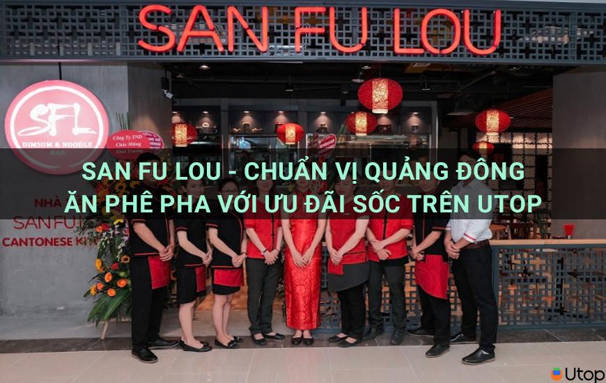 San Fu Lou - chuẩn vị Quảng Đông ăn phê pha với ưu đãi sốc trên Utop