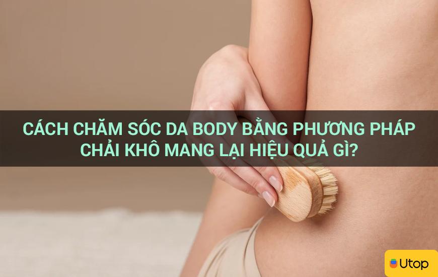 Cách chăm sóc da body bằng phương pháp chải khô mang lại hiệu quả gì?