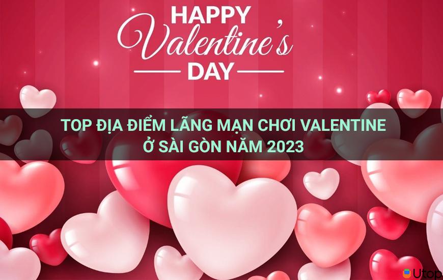  Top địa điểm lãng mạn chơi valentine ở Sài Gòn năm 2023