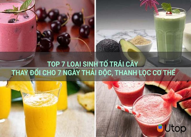 Top 7 loại sinh tố trái cây thay đổi cho 7 ngày thải độc, thanh lọc cơ thể