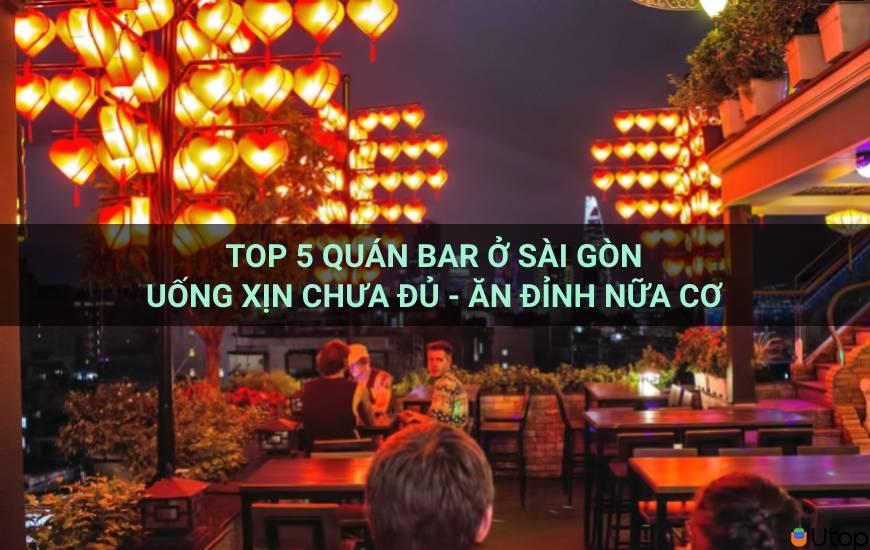 Top 5 quán bar ở Sài Gòn uống xịn chưa đủ - Ăn đỉnh nữa cơ 