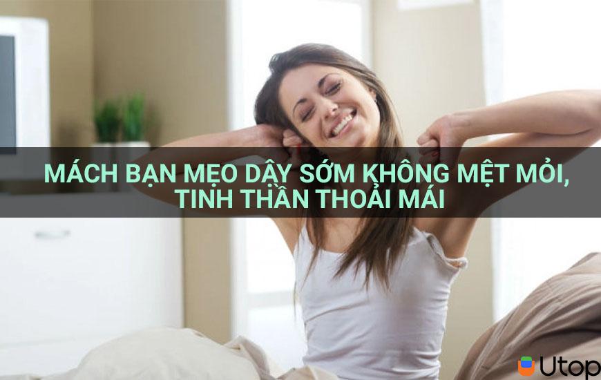 Mách bạn mẹo dậy sớm không mệt mỏi, tinh thần thoải mái