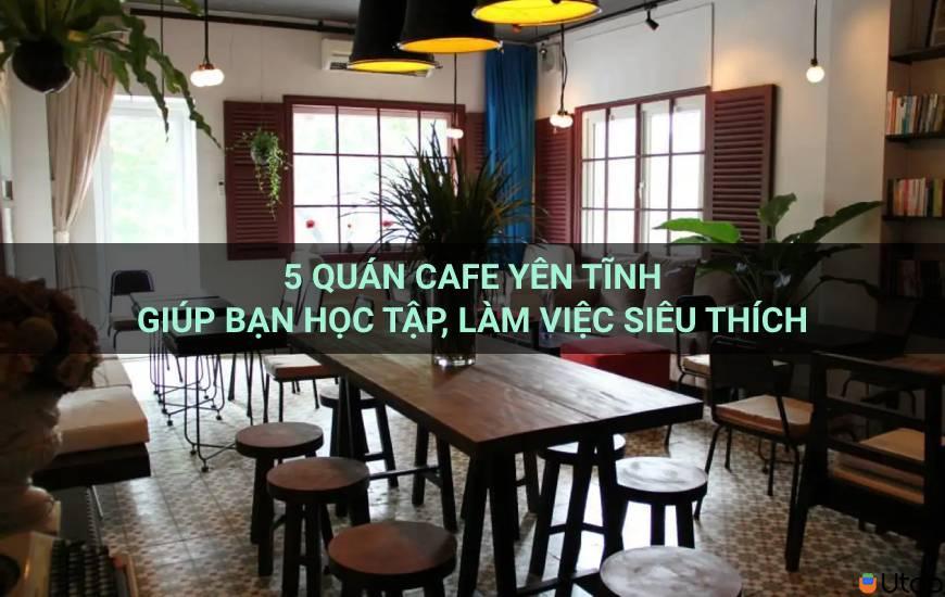 5 quán cafe yên tĩnh giúp bạn học tập, làm việc siêu thích