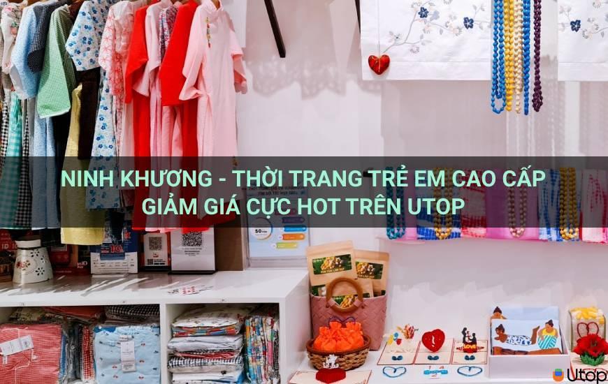 Ninh Khương - Thời trang trẻ em cao cấp giảm giá cực hot trên Utop