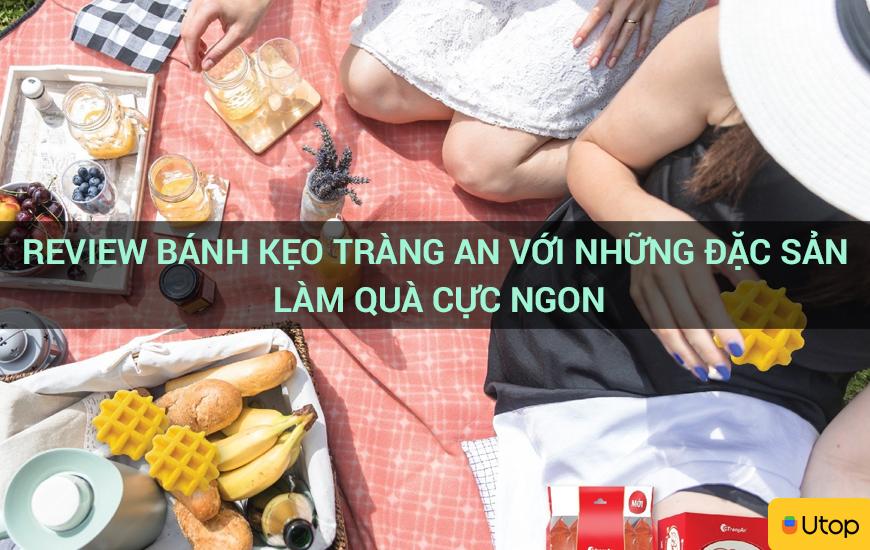 Review bánh kẹo Tràng An với những đặc sản làm quà cực ngon