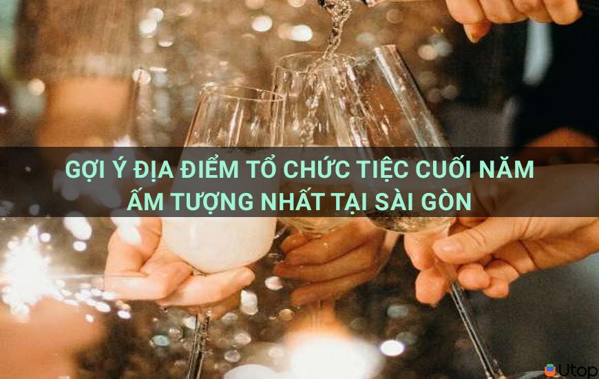 Gợi ý địa điểm tổ chức tiệc cuối năm ấn tượng nhất tại Sài Gòn