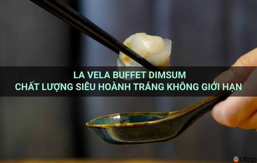 La Vela Buffet Dimsum chất lượng siêu hoành tráng không giới hạn