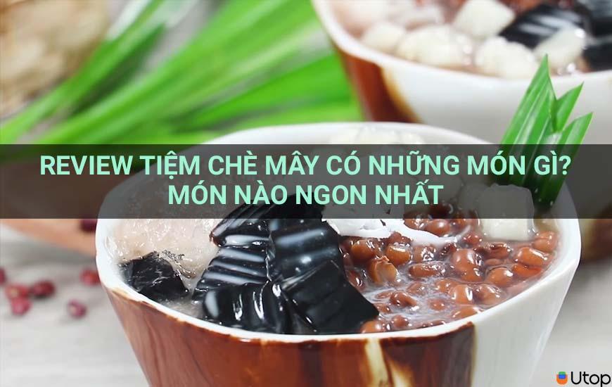 Review Tiệm Chè Mây có những món gì? Món nào ngon nhất