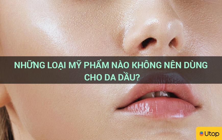 Những loại mỹ phẩm nào không nên dùng cho da dầu?