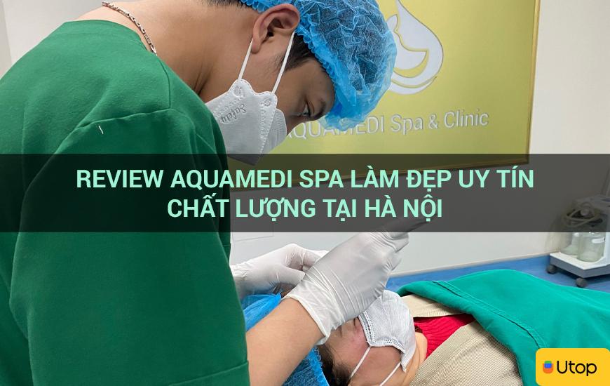 Review Aquamedi spa làm đẹp uy tín chất lượng tại Hà Nội