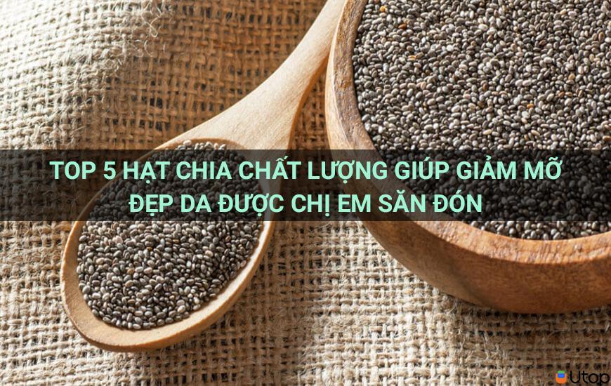 Top 5 hạt Chia chất lượng giúp giảm mỡ đẹp da được chị em săn đón