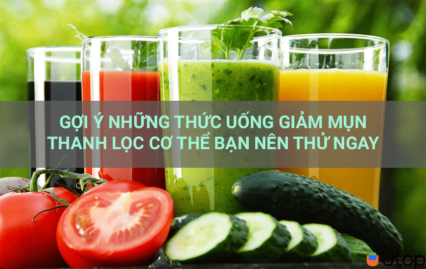 GỢI Ý NHỮNG THỨC UỐNG GIẢM MỤN THANH LỌC CƠ THỂ BẠN NÊN THỬ NGAY