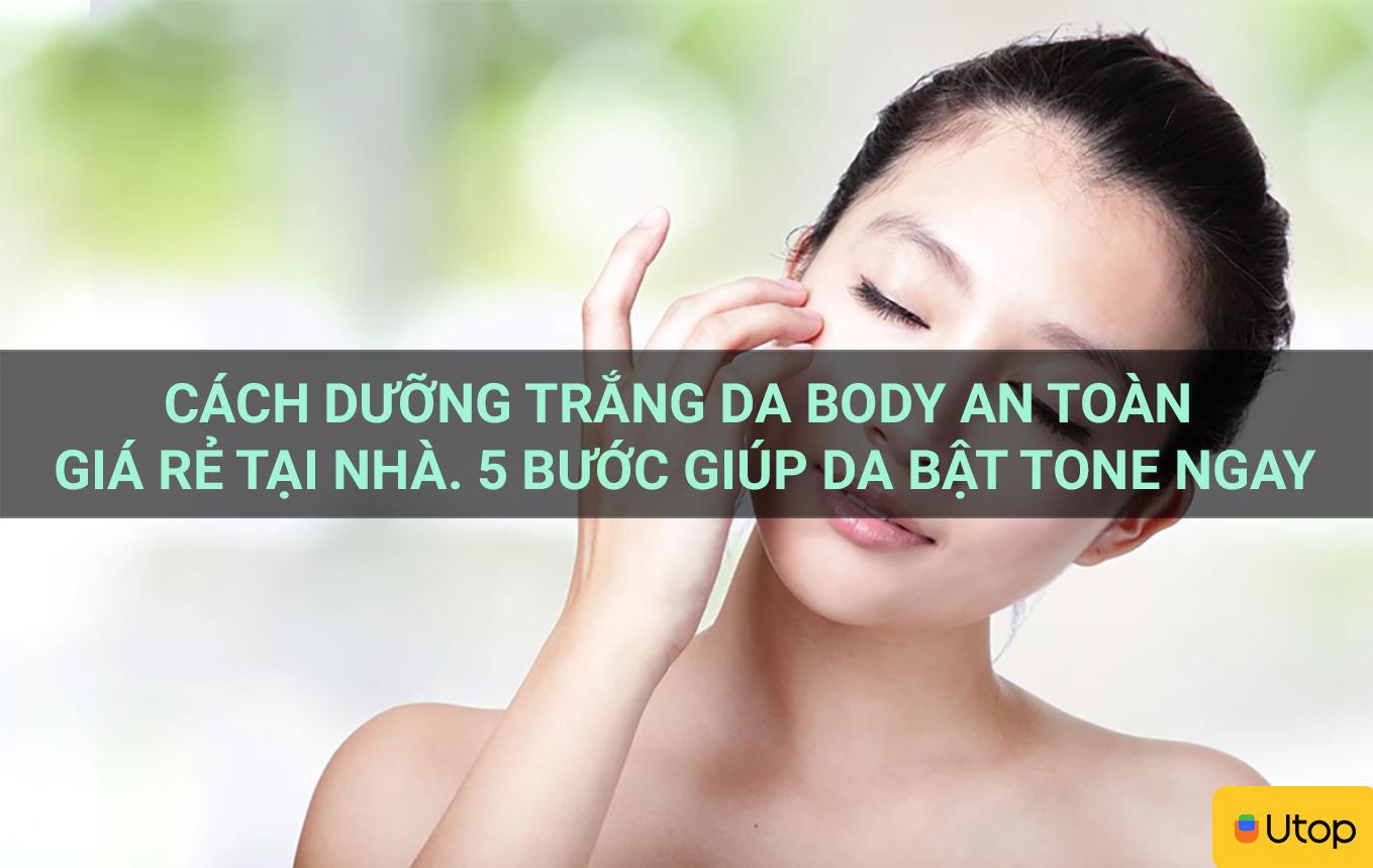 Cách dưỡng trắng da body an toàn giá rẻ tại nhà. 5 bước giúp da bật tone ngay