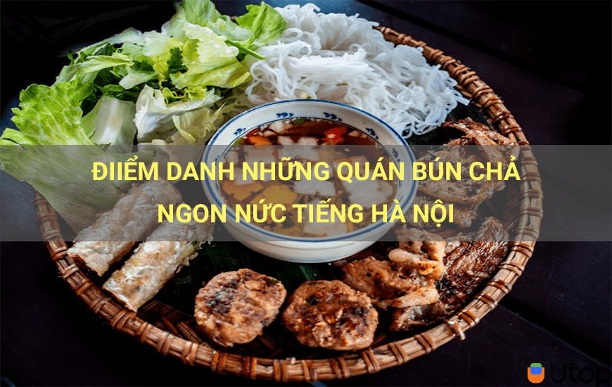 ĐIỂM DANH NHỮNG QUÁN BÚN CHẢ NGON NỨC TIẾNG HÀ NỘI