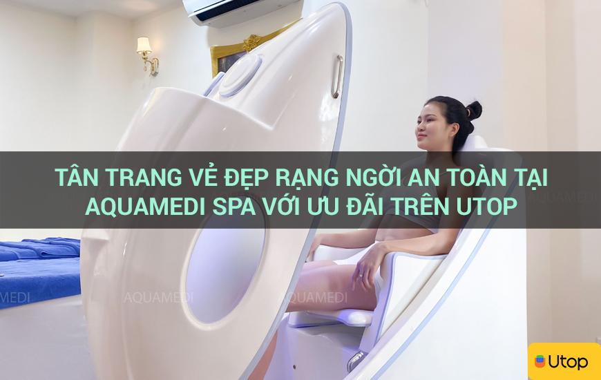 Tân trang vẻ đẹp rạng ngời an toàn tại Aquamedi Spa với ưu đãi trên Utop