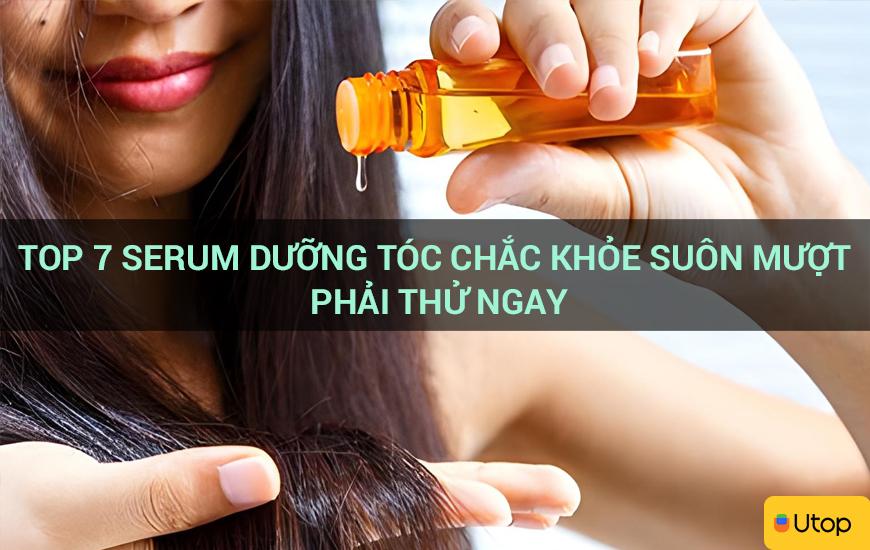 Top 7 serum dưỡng tóc chắc khỏe suôn mượt phải thử ngay