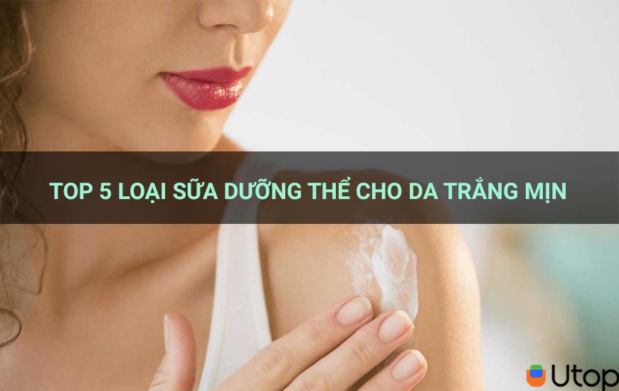 Gợi ý cho nàng top 5 loại sữa dưỡng thể cho da trắng mịn