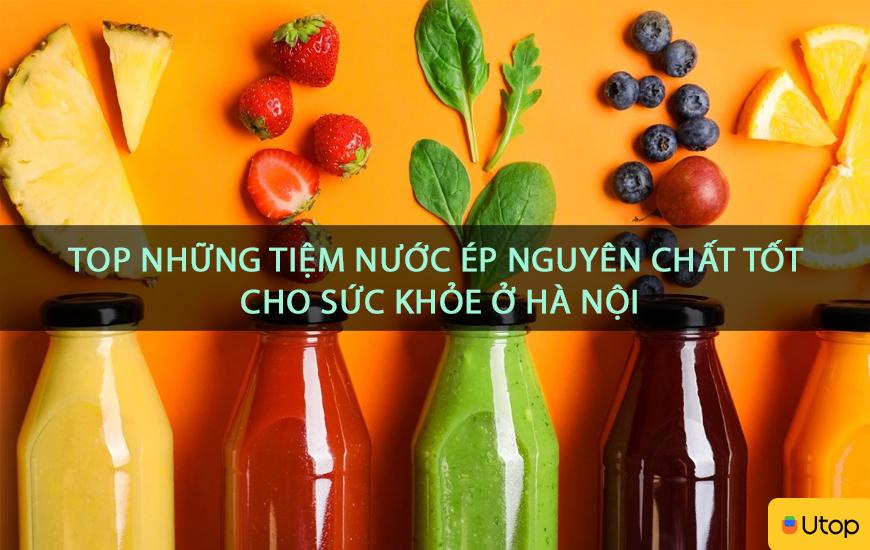 Top những tiệm nước ép nguyên chất tốt cho sức khỏe ở Hà Nội