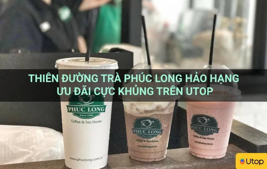 Thiên đường trà Phúc Long hảo hạng ưu đãi cực khủng trên Utop