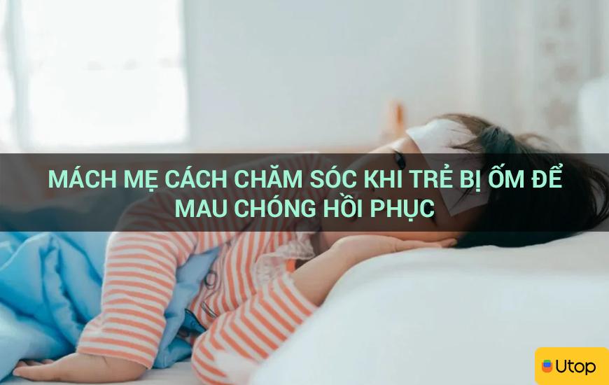 Mách mẹ cách chăm sóc khi trẻ bị ốm để mau chóng hồi phục