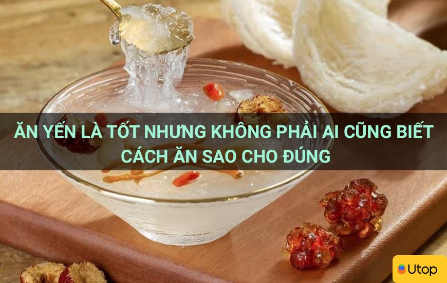 Ăn yến là tốt nhưng không phải ai cũng biết cách ăn sao cho đúng