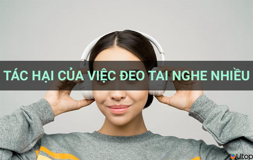 Đeo tai nghe nhiều khiến giới trẻ lãnh hậu quả lớn