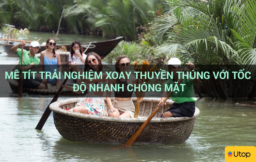 Mê tít trải nghiệm xoay thuyền thúng với tốc độ nhanh chóng mặt