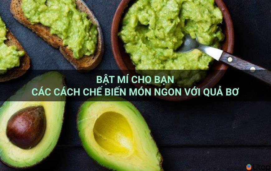 Bật mí cho bạn các cách chế biến món ngon với quả bơ