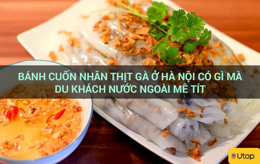 Bánh cuốn nhân thịt gà ở Hà Nội có gì mà du khách nước ngoài mê tít