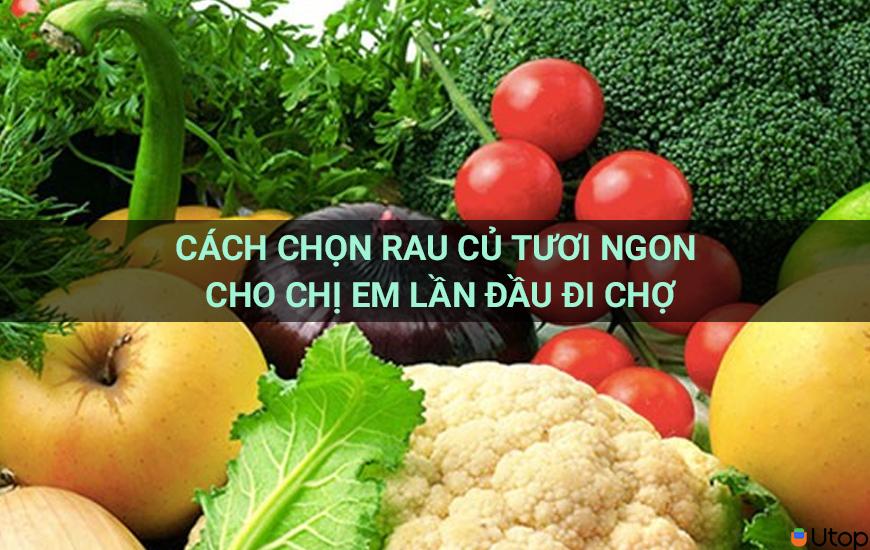 Cách chọn rau củ tươi ngon cho chị em lần đầu đi chợ