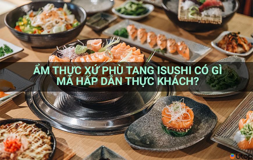 Ẩm Thực Xứ Phù Tang Isushi Có Gì Mà Hấp Dẫn Thực Khách? 